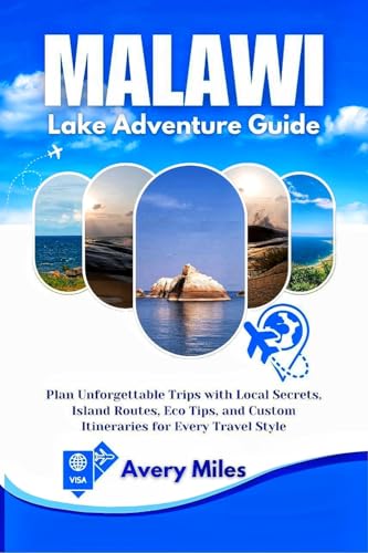 Malawi Lake Adventure Guide: Plan Unforgettable Trips with Local Secrets, Island Routes, Eco Tips, and Custom Itineraries for Every Travel Style