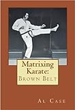 Matrix Karate: Brown Belt (Matrixing Karate Book 3)