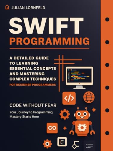 Swift Programming: A Detailed Guide to Learning Essential Concepts and Mastering Complex Techniques