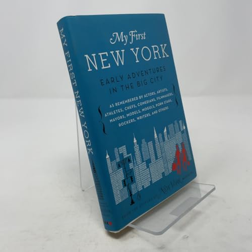 My First New York: Early Adventures in the Big City (As Remembered by Actors, Artists, Athletes, Chefs, Comedians, Filmmakers, Mayors, Models, Moguls, Porn Stars, Rockers, Writers, and Others