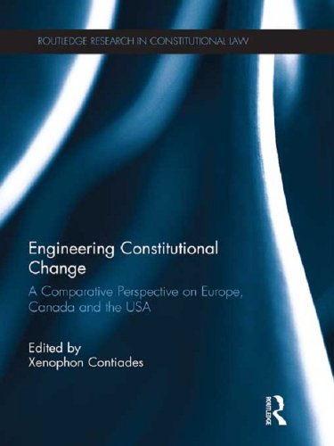 Engineering Constitutional Change: A Comparative Perspective on Europe, Canada and the USA (Routledge Research in Constitutional Law)