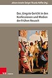 Das Jüngste Gericht in den Konfessionen und Medien der Frühen Neuzeit (The Early Modern World 7)