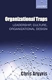ORGANIZATIONAL TRAPS:LEADERSHIP, CULTURE, ORGANIZATIONAL DESIGN PAPER: Leadership, Culture, Organizational Design