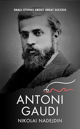  Antoni Gaudi (Small Stories about Great Success) (English Edition)