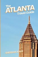 THE ATLANTA TRAVEL GUIDE: From Iconic Landmarks to Local Secrets – Explore Atlanta Like a Local B0F5Y8BP5W Book Cover
