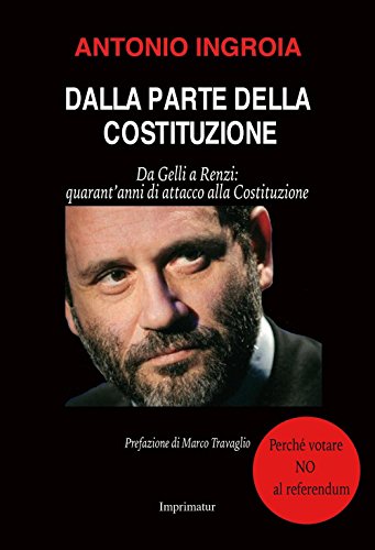 Dalla parte della Costituzione. Da Gelli a Renzi: quarant'anni di attacco alla Costituzione Dalla parte della Costituzione. Da Gelli a Renzi: quarant'anni di attacco alla Costituzione