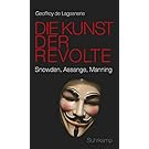 Die Kunst der Revolte: Snowden, Assange, Manning