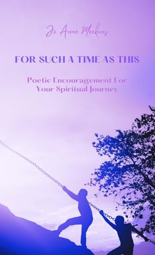 FOR SUCH A TIME AS THIS: Poetic Encouragement For Your Spiritual Journey