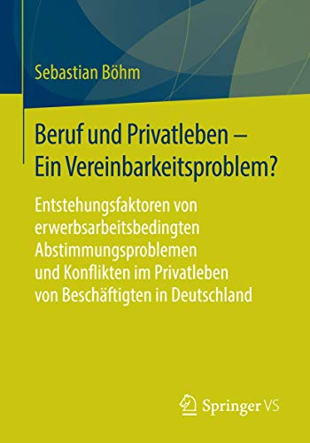 Beruf und Privatleben - Ein Vereinbarkeitsproblem?: Entstehungsfaktoren von erwerbsarbeitsbedingten Abstimmungsproblemen und Konflikten im Privatleben von Beschäftigten in Deutschland