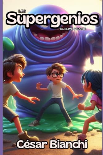 LOS SUPERGENIOS: El Slime gigante (LOS SUPERGENIOS: salvando el mundo con ingenio) (Spanish Edition)