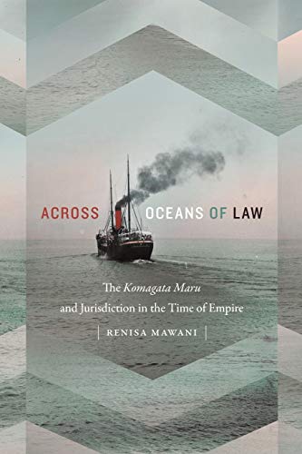 Across Oceans of Law: The Komagata Maru and Jurisdiction in the Time of Empire (Global and Insurgent Legalities)