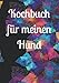 Produktbild Kochbuch für meinen Hund: Hundekochbuch Hundekekse frisches Fleisch Hund Welpenfutter Welpe selber zubereiten gesundes Futter Gesundheit Rüde