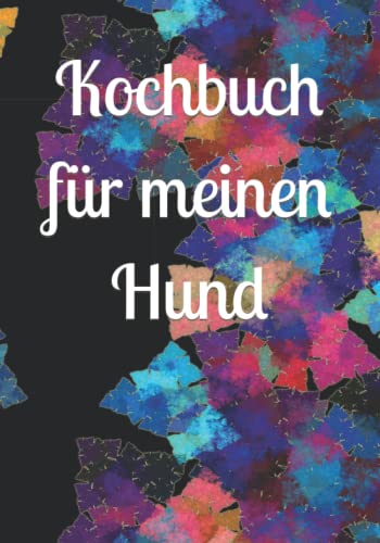 Kochbuch für meinen Hund: Hundekochbuch Hundekekse frisches Fleisch Hund Welpenfutter Welpe selber zubereiten gesundes Futter Gesundheit Rüde