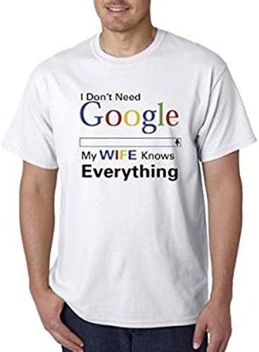 I Don't Need Google My Wife Knows Everything Funny Humor T-Shirt Medium White Apparel