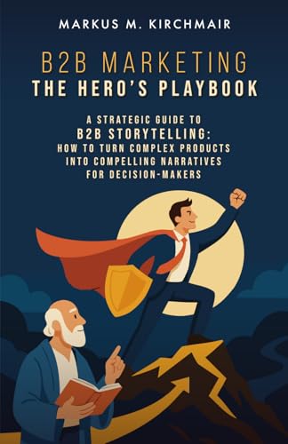 B2B Marketing: The Hero’s Playbook: A Strategic Guide to B2B Stor...