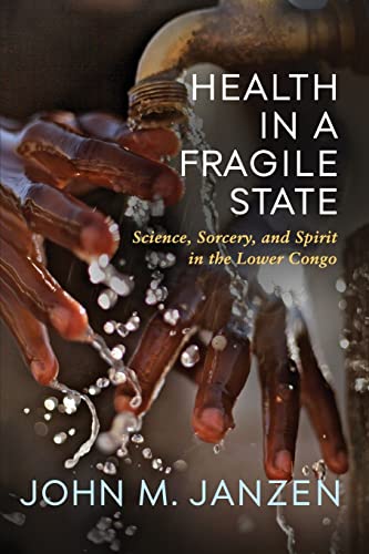 Health in a Fragile State: Science, Sorcery, and Spirit in the Lower Congo (Africa and the Diaspora: History, Politics, Culture)