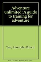Adventure unlimited: A guide to training for adventure B0007HSW38 Book Cover