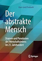 Der Abstrakte Mensch: Dramen Und Paradoxien Des Wirtschaftslebens Im 21. Jahrhundert 3658135387 Book Cover