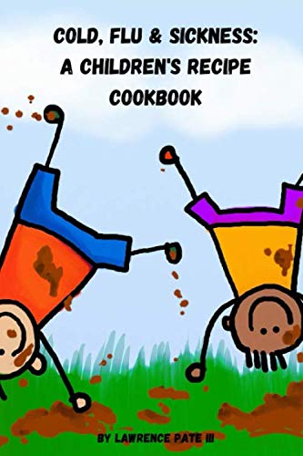 Cold, Flu, and Sickness. A Children's Recipe Cook Book (From The Healer's Apprentice Journals)