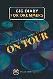 Gig Diary For Drummers (What Goes on Tour Stays on Tour): Gig Planner, Gifts For Drummers, Log Venue Info, Equipment, Gig Evaluation Prompts, Setlist, Gifts For Musicians