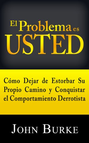 El Problema es USTED: Cómo Dejar de Estorbar Su Propio Camino y Conquistar el Comportamiento Derrotista (Spanish Edition)