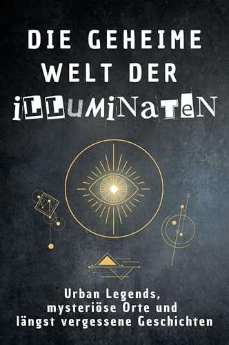 Die geheime Welt der Illuminaten: Urban Legends, mysteriöse Orte und längst vergessene Geschichten. Geschenk für Fans von Grusel und Mystery, Halloween, True Crime