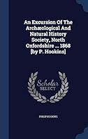 An Excursion Of The Archæological And Natural History Society, North Oxfordshire ... 1868 [by P. Hookins].... 1297995457 Book Cover