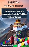 Bhutan Travel Guide: Your 2025 Guide to Himalayan Culture, Festivals, and Wonders (Travel Guide for Seniors Book 2)