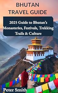 Bhutan Travel Guide: Your 2025 Guide to Himalayan Culture, Festivals, and Wonders (Travel Guide for Seniors Book 2)
