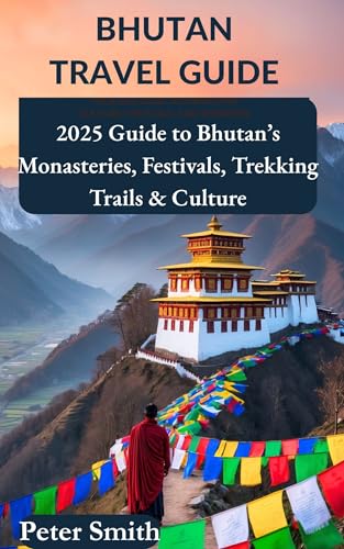 Bhutan Travel Guide: Your 2025 Guide to Himalayan Culture, Festivals, and Wonders (Travel Guide for Seniors Book 2)