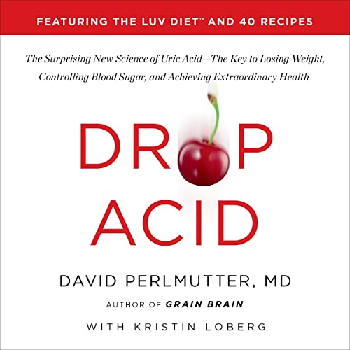 Drop Acid: The Surprising New Science of Uric Acid - The Key to Losing Weight, Controlling Blood Sugar, and Achieving Extraordinary Health Drop Acid: The Surprising New Science of Uric Acid - The Key to Losing Weight, Controlling Blood Sugar, and Achieving Extraordinary Health