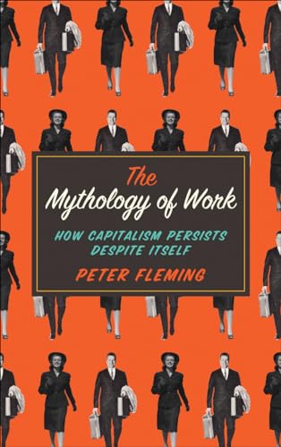 The Mythology of Work: How Capitalism Persists Despite Itself