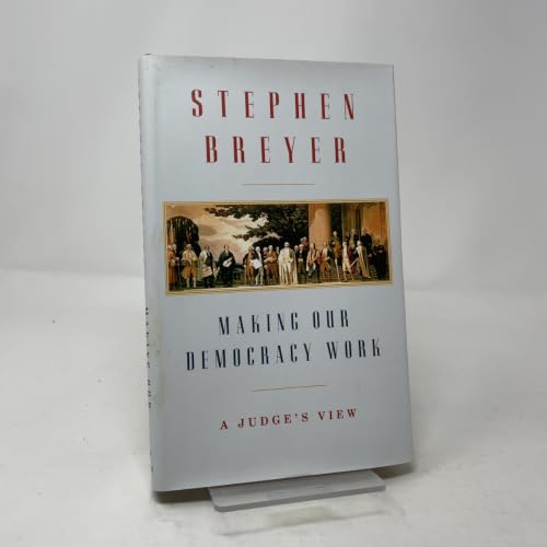 Making Our Democracy Work: A Judge's View