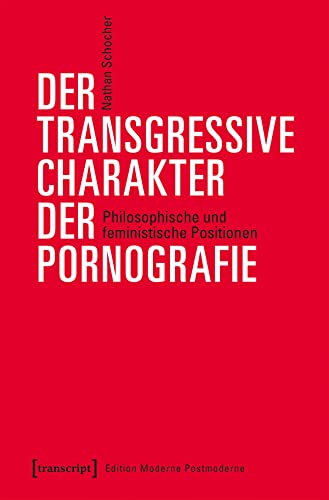 Der transgressive Charakter der Pornografie: Philosophische und feministische Positionen (Edition Moderne Postmoderne)
