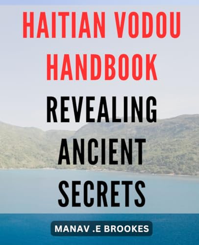 Haitian Vodou Handbook: Revealing Ancient Secrets: Unlock the Mysteries of