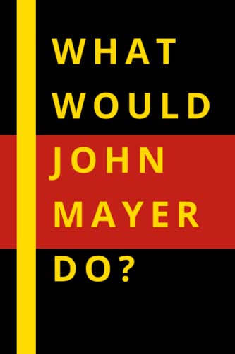 What Would John Mayer Do?: Blank Lined Notebook Journal , Perfect Birthday Gift for John Mayer Lovers.