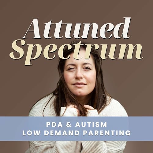 Couverture de Attuned Spectrum: Pathological Demand Avoidance (PDA) Autism Parenting Support | Low Demand Parenting