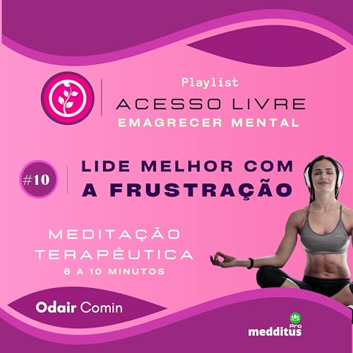 10 | Lidar Melhor com a Frustra&ccedil;&atilde;o para Emagrecer | Odair Comin | Medita&ccedil;&atilde;o Terap&ecirc;utica | Playlist: Emagrecer Mental