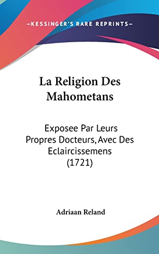 La Religion Des Mahometans: Exposee Par Leurs Propres Docteurs, Avec Des Eclaircissemens (1721) (French Edition)