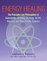 Energy Healing (The Principles and Philosophies of Homeopathy, Alchemy, Chi Kung, Tai Chi, Hypnosis and Other Holistic Systems) B0FHWLKLSZ Book Cover