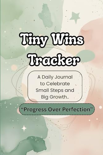 Tiny Wins Tracker: A Daily Journal to Celebrate Your Smallest