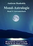 Mond-Astrologie: Band 3: Anwenderbuch - die praktische Anwendung der Regeln für die Mond-Astrologie