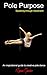 Pole Purpose: Speaking Through Movement: An inspirational guide to creative pole dance (English Edition)
