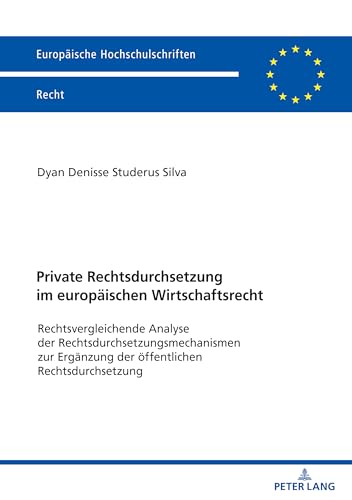 Private Rechtsdurchsetzung im europäischen Wirtschaftsrecht: Rechtsvergleichende Analyse der Rechtsdurchsetzungsmechanismen zur Ergänzung der ... Hochschulschriften Recht) (German Edition)