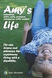 Amy's (relentless, Active, Nutty, Persistent, Outrageous, Roller Coaster) Life!: The Ups, Downs and Sideways Life Experiences Living with a Disability