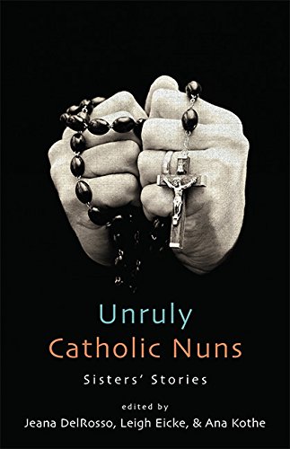 Unruly Catholic Nuns: Sisters' Stories (Excelsior Editions)