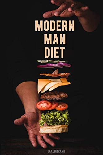 Modern Man Diet: Simple, erwiesene Ernährungsweise - Testosteron steigern, Stoffwechsel ankurbeln für mehr Energie, Muskelaufbau & Lebensqualität (German Edition)