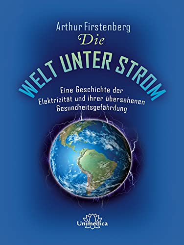 Die Welt unter Strom: Eine Geschichte der Elektrizität und ihrer übersehenen Gesundheitsgefährdung