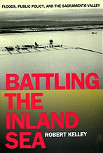 Battling the Inland Sea: Floods, Public Policy, and the Sacramento Valley
