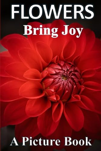 FLOWERS BRING JOY: A gift Book for Alzheimer's Patients and Seniors with Dementia, Stroke Rehab, Brain Exercises. (Part of Picture Book Series - Nature) (The Nature Series)
